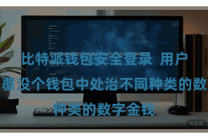 比特派钱包安全登录 用户可以在覆没个钱包中处治不同种类的数字金钱