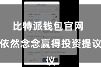 比特派钱包官网  依然念念赢得投资提议