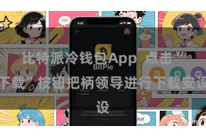 比特派冷钱包App  点击“下载”按钮把柄领导进行下载安设