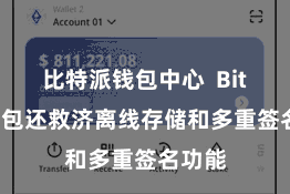 比特派钱包中心  Bitpie钱包还救济离线存储和多重签名功能