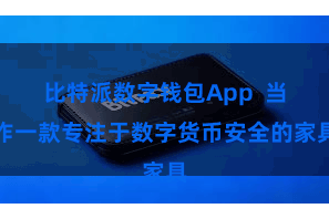 比特派数字钱包App  当作一款专注于数字货币安全的家具